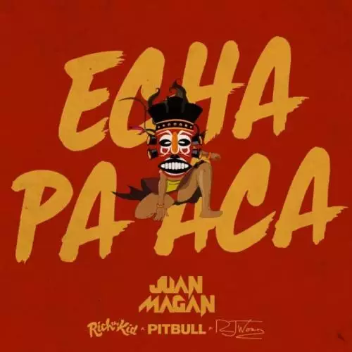 Juan Magan & Pitbull - Echa Pa Aca (feat. Rich The Kid & RJ Word)