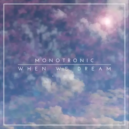 Monotronic - When We Dream