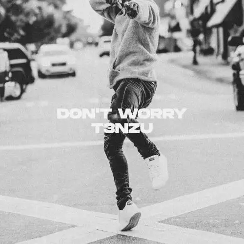 T3NZU - Don’t Worry