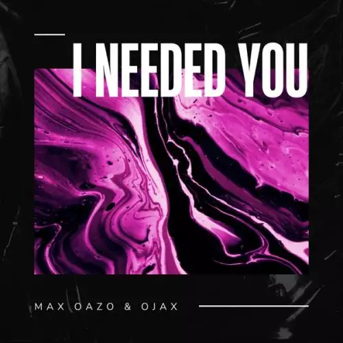 Max Oazo & Ojax - I Needed You