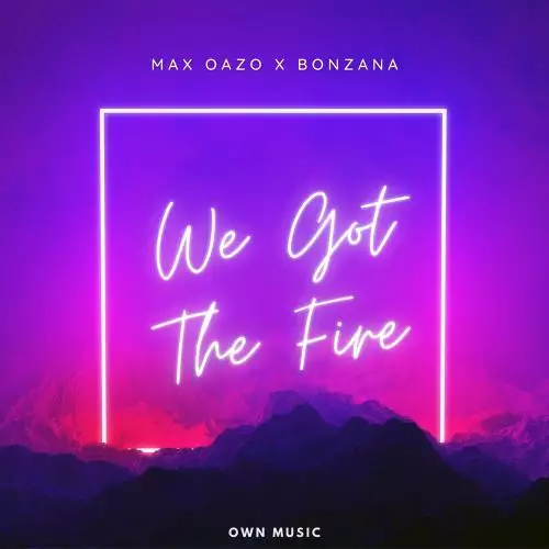 Max Oazo feat. Bonzana - We Got The Fire