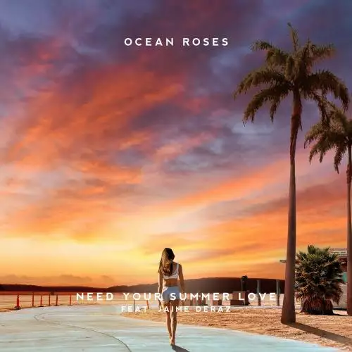 Ocean Roses feat. Jaime Deraz - Need Your Summer Love