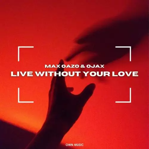 Max Oazo & Ojax - Live Without Your Love