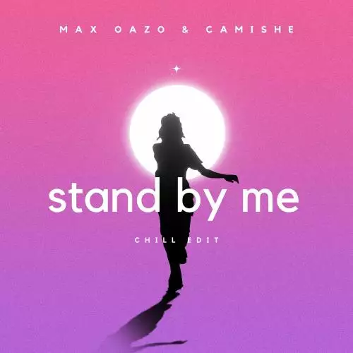 Max Oazo feat. Camishe - Stand By Me (Chill Edit)