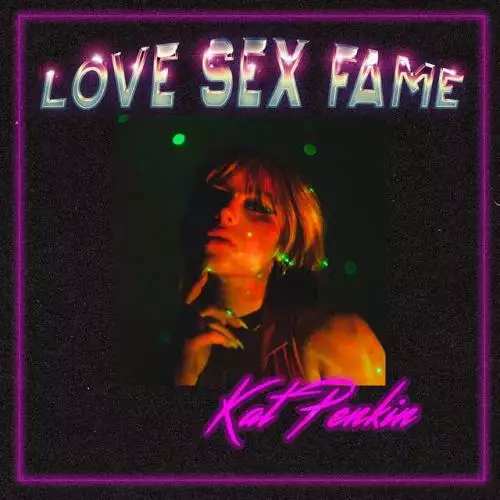 Kat Penkin - Love Sex Fame