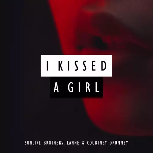 Sunlike Brothers & Lanne & Courtney Drummey - I Kissed A Girl