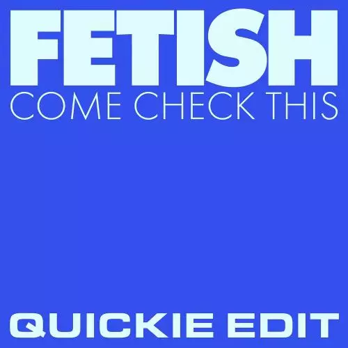 Fetish - Come Check This (Quickie Edit)
