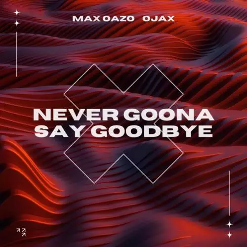 Max Oazo feat. Ojax - Never Gonna Say Goodbye