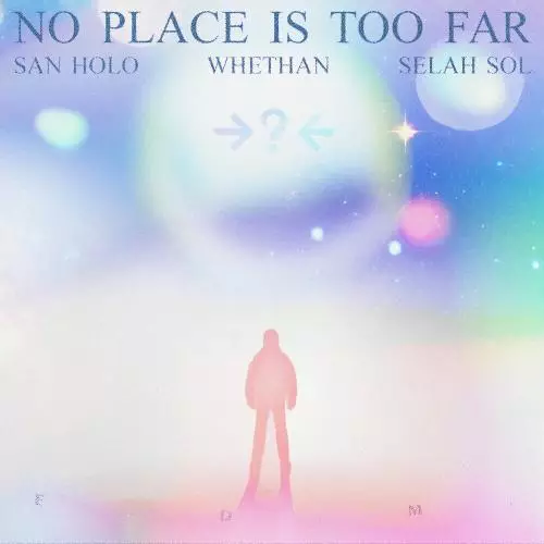 San Holo feat. Whethan & Selah Sol - No Place Is Too Far